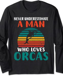 Never underestimate a Man who loves Orcas Whale Long Sleeve T-Shirt